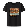 Funny It's Weird Being The Same Age As Old People Retro Sarcastic T Shirts Graphic Novelty Creative Camisetas Anime Shirt Cool