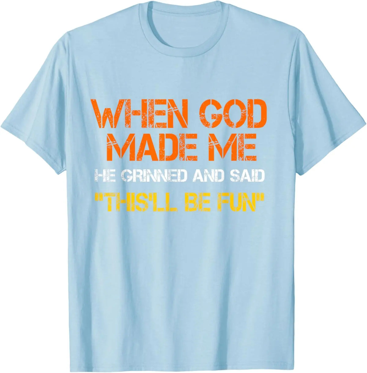 When God Made Me He Grinned and Said Funny Sarcastic Saying T-Shirt Men Women Short Sleeve Glowing Style Cotton Jesus Tshirts